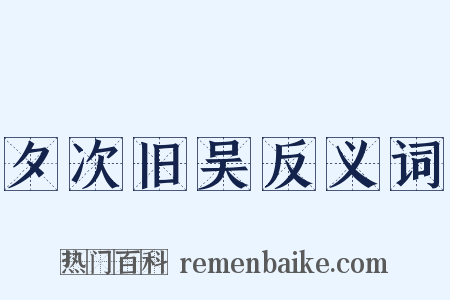 夕次旧吴反义词是什么意思的图片